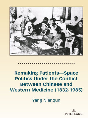 cover image of Remaking Patients—Space Politics Under the Conflict Between Chinese and Western Medicine (1832-1985)